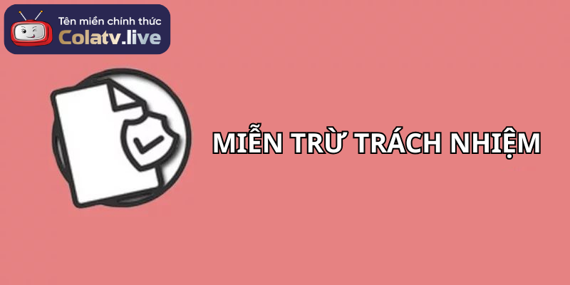 Miễn Trừ Trách Nhiệm Của COLATV – Nội Dung Bạn Cần Nắm
